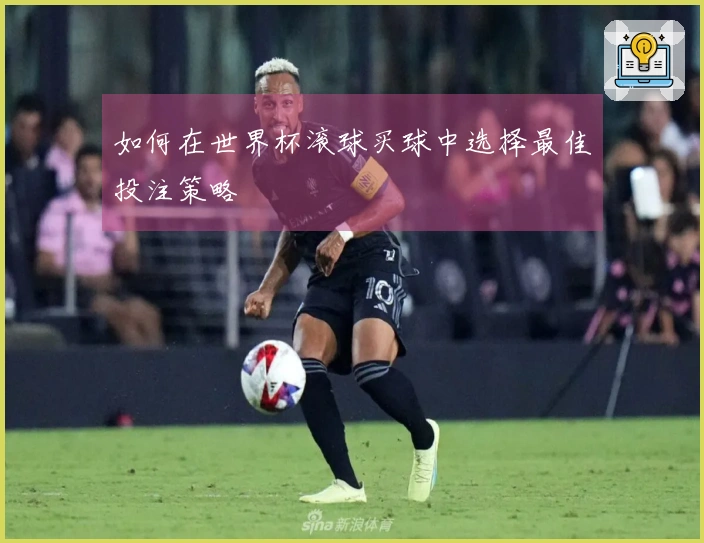 如何在世界杯滚球买球中选择最佳投注策略