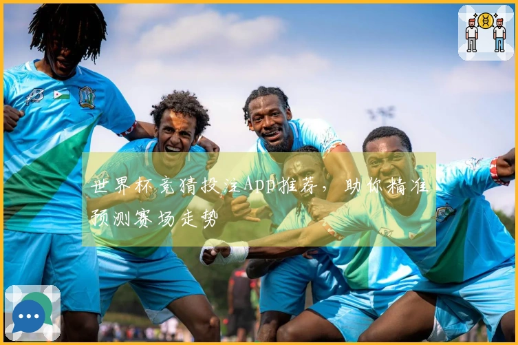 世界杯竞猜投注App推荐，助你精准预测赛场走势