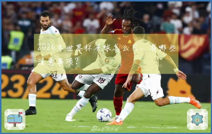 2026年世界杯滚球怎么买，有哪些注意事项？