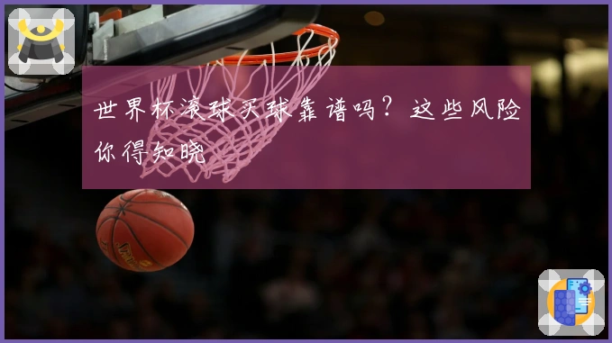 世界杯滚球买球靠谱吗？这些风险你得知晓