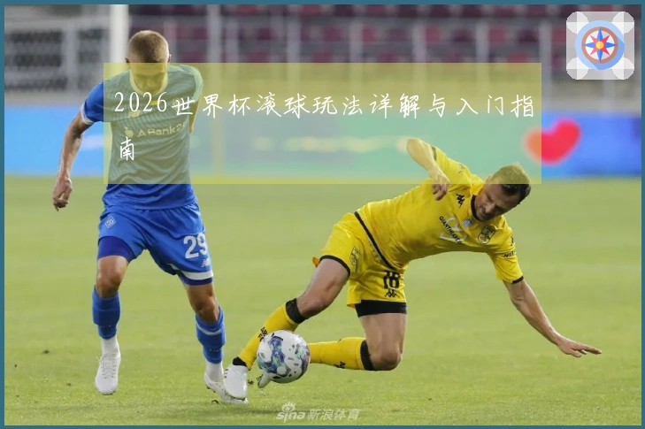 2026世界杯滚球玩法详解与入门指南